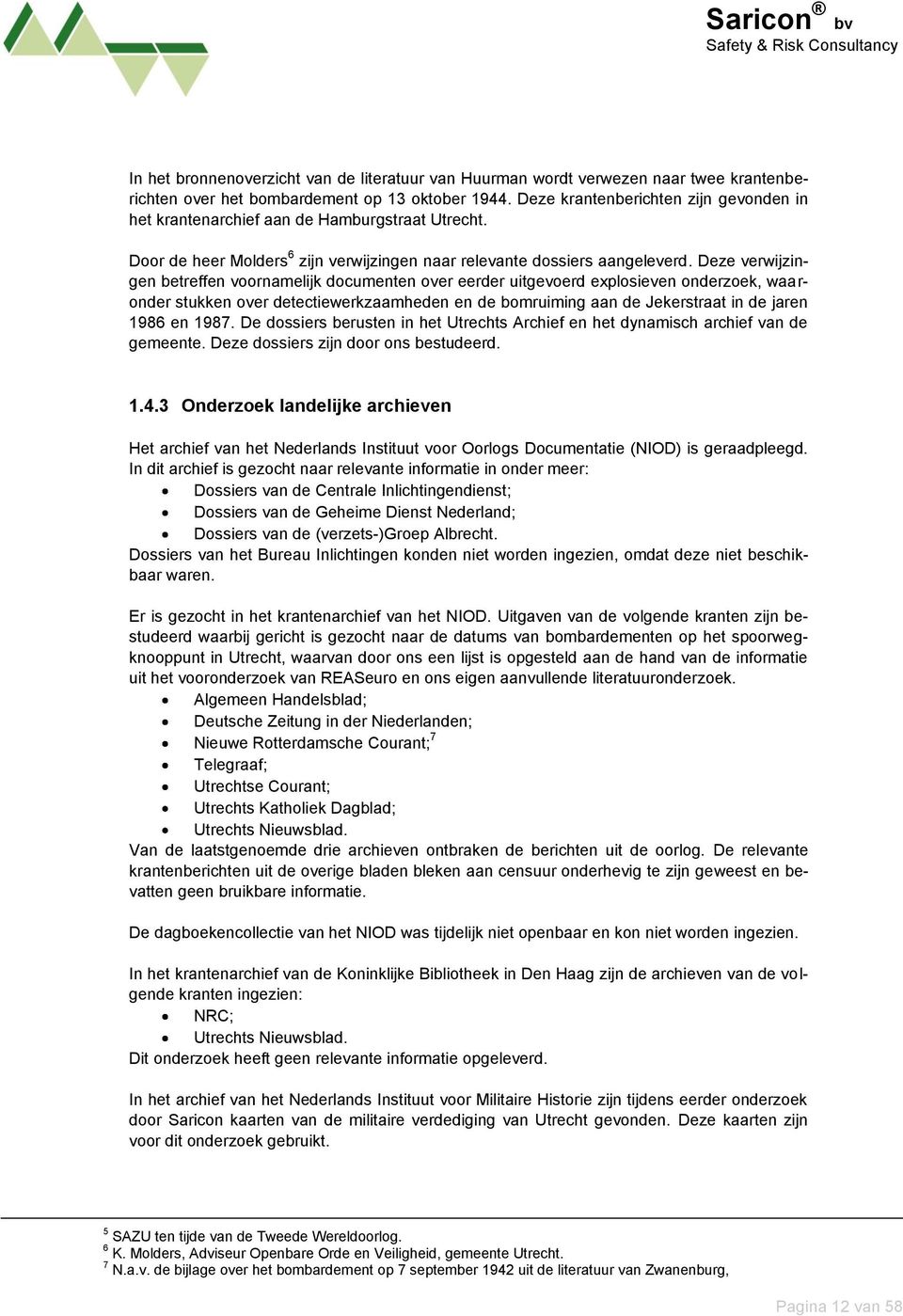 Deze verwijzingen betreffen voornamelijk documenten over eerder uitgevoerd explosieven onderzoek, waaronder stukken over detectiewerkzaamheden en de bomruiming aan de Jekerstraat in de jaren 1986 en