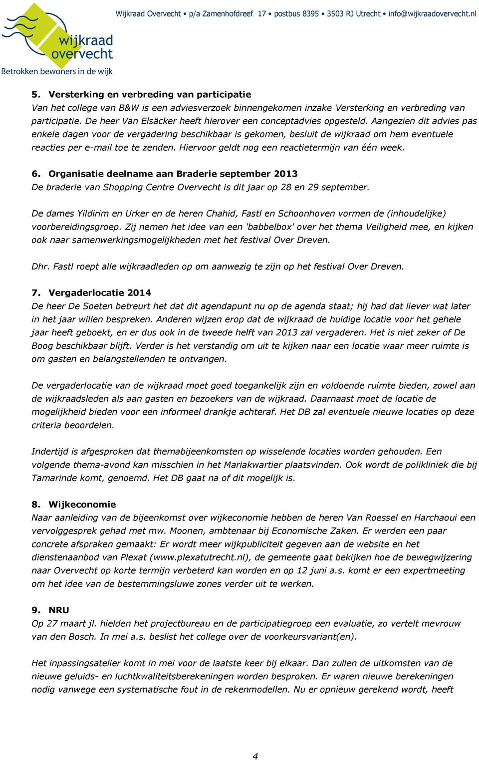 Aangezien dit advies pas enkele dagen voor de vergadering beschikbaar is gekomen, besluit de wijkraad om hem eventuele reacties per e-mail toe te zenden.