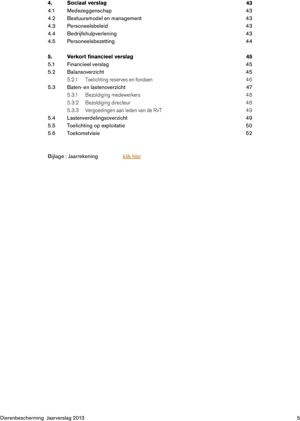 3.2 Bezoldiging directeur 5.3.3 Vergoedingen aan leden van de RvT 5.4 Lastenverdelingsoverzicht 5.5 Toelichting op exploitatie 5.