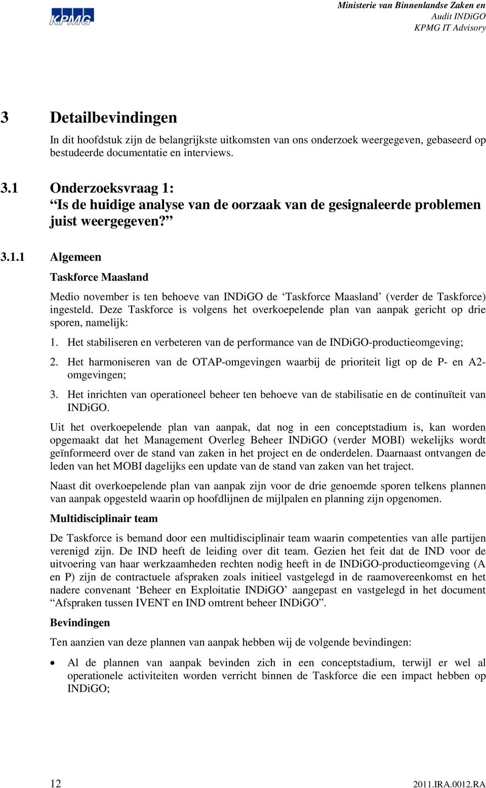 Deze Taskforce is volgens het overkoepelende plan van aanpak gericht op drie sporen, namelijk: 1. Het stabiliseren en verbeteren van de performance van de INDiGO-productieomgeving; 2.