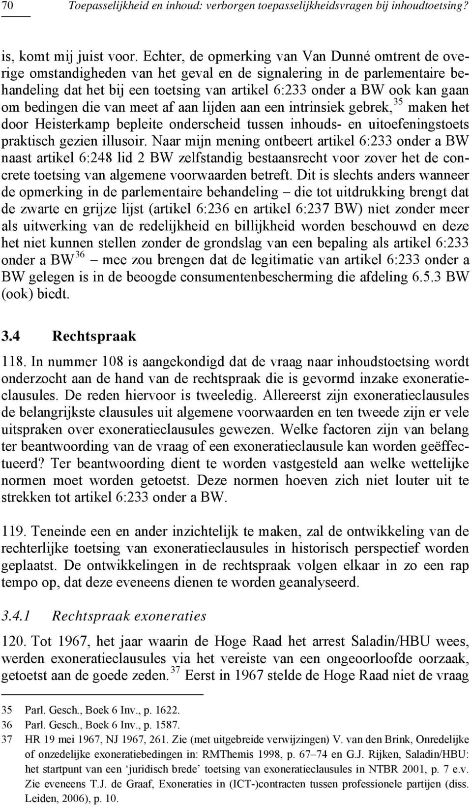 om bedingen die van meet af aan lijden aan een intrinsiek gebrek, 35 maken het door Heisterkamp bepleite onderscheid tussen inhouds- en uitoefeningstoets praktisch gezien illusoir.