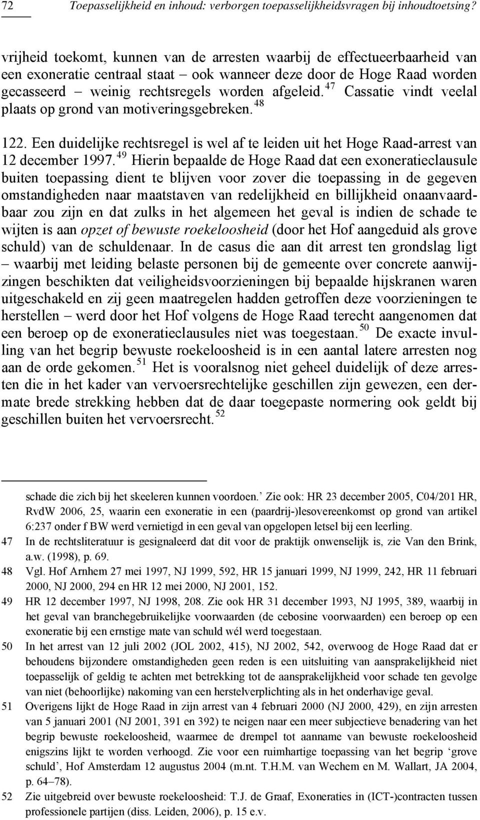 47 Cassatie vindt veelal plaats op grond van motiveringsgebreken. 48 122. Een duidelijke rechtsregel is wel af te leiden uit het Hoge Raad-arrest van 12 december 1997.