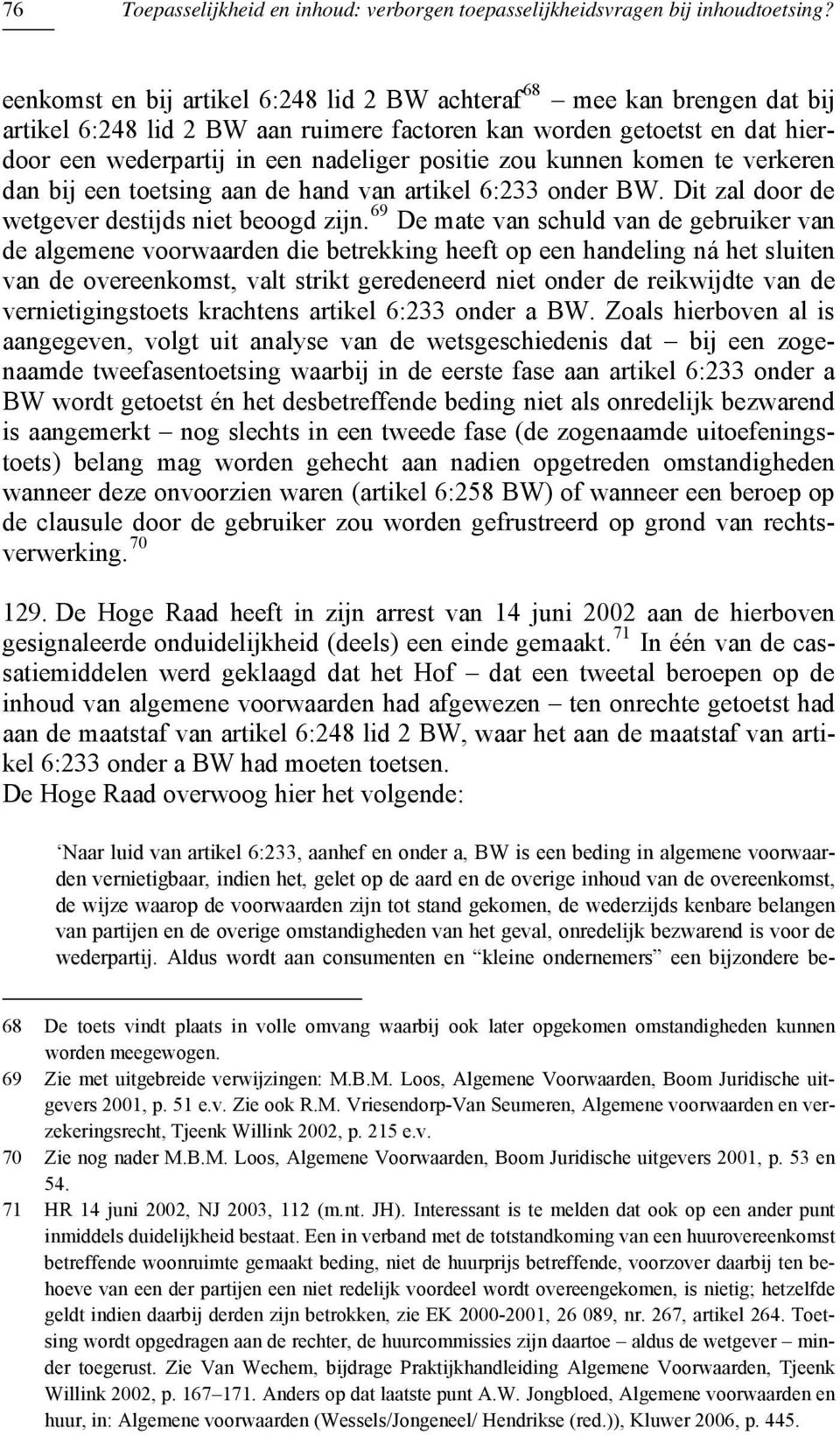 kunnen komen te verkeren dan bij een toetsing aan de hand van artikel 6:233 onder BW. Dit zal door de wetgever destijds niet beoogd zijn.