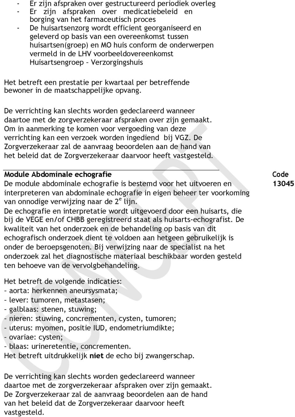 kwartaal per betreffende bewoner in de maatschappelijke opvang. De verrichting kan slechts worden gedeclareerd wanneer daartoe met de zorgverzekeraar afspraken over zijn gemaakt.