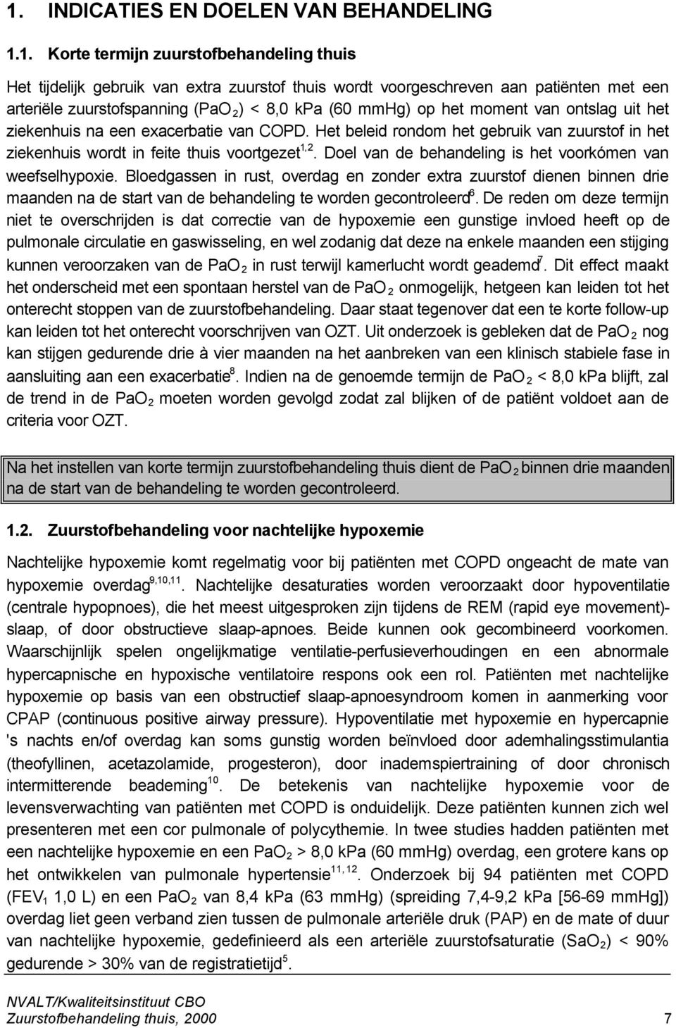 Het beleid rondom het gebruik van zuurstof in het ziekenhuis wordt in feite thuis voortgezet 1, 2. Doel van de behandeling is het voorkómen van weefselhypoxie.