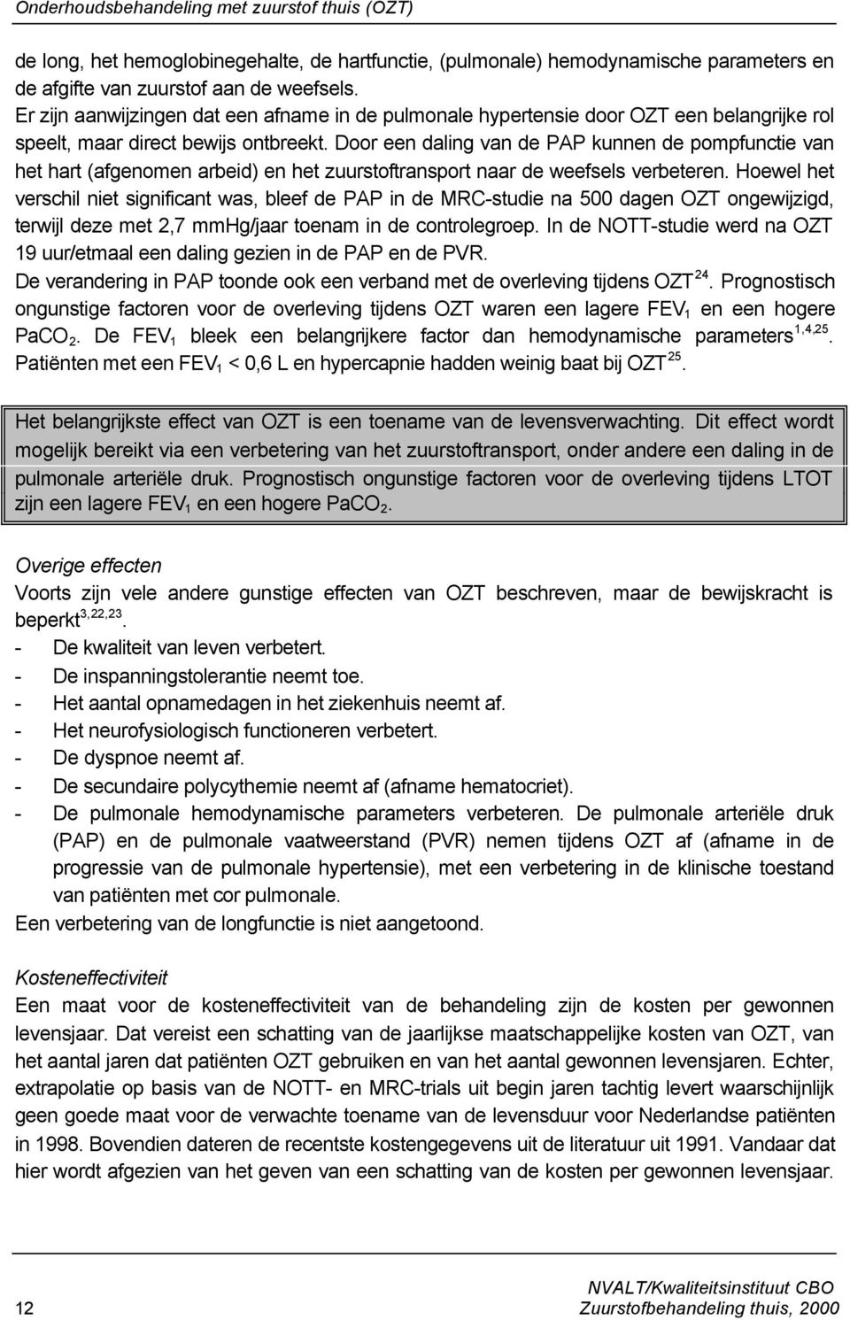 Door een daling van de PAP kunnen de pompfunctie van het hart (afgenomen arbeid) en het zuurstoftransport naar de weefsels verbeteren.