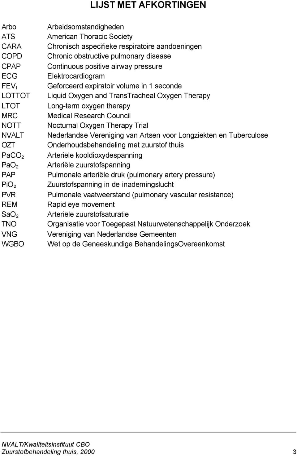 TransTracheal Oxygen Therapy Long-term oxygen therapy Medical Research Council Nocturnal Oxygen Therapy Trial Nederlandse Vereniging van Artsen voor Longziekten en Tuberculose Onderhoudsbehandeling