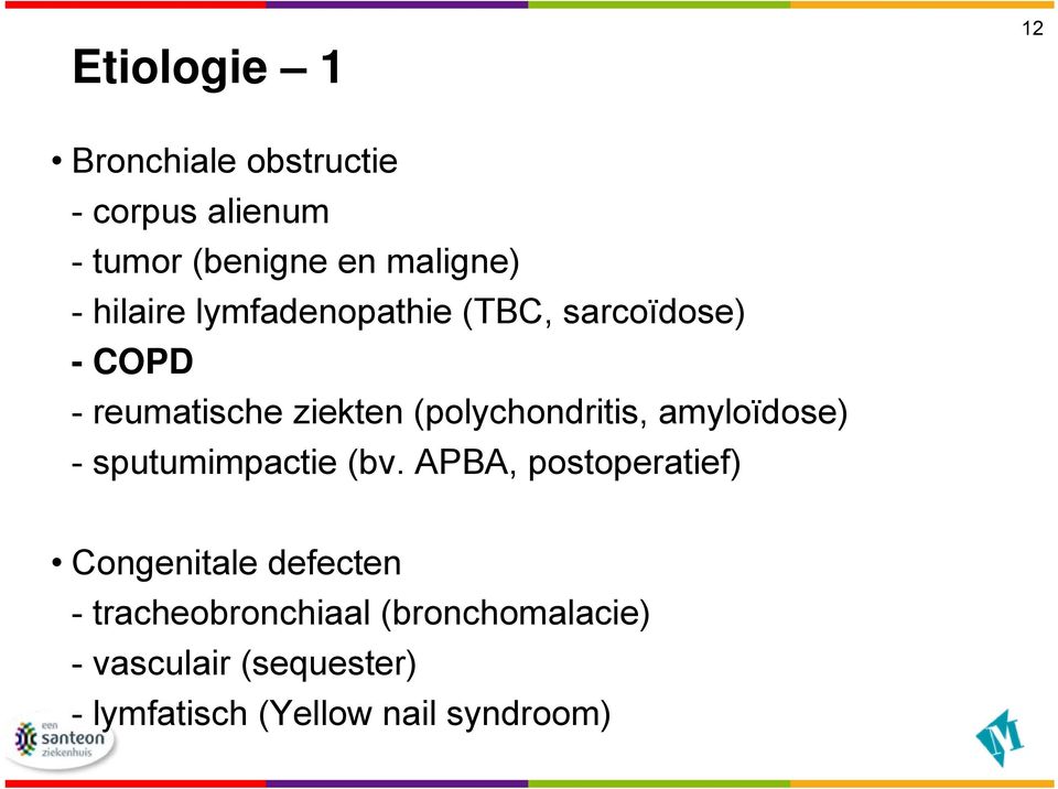 (polychondritis, amyloïdose) - sputumimpactie (bv.