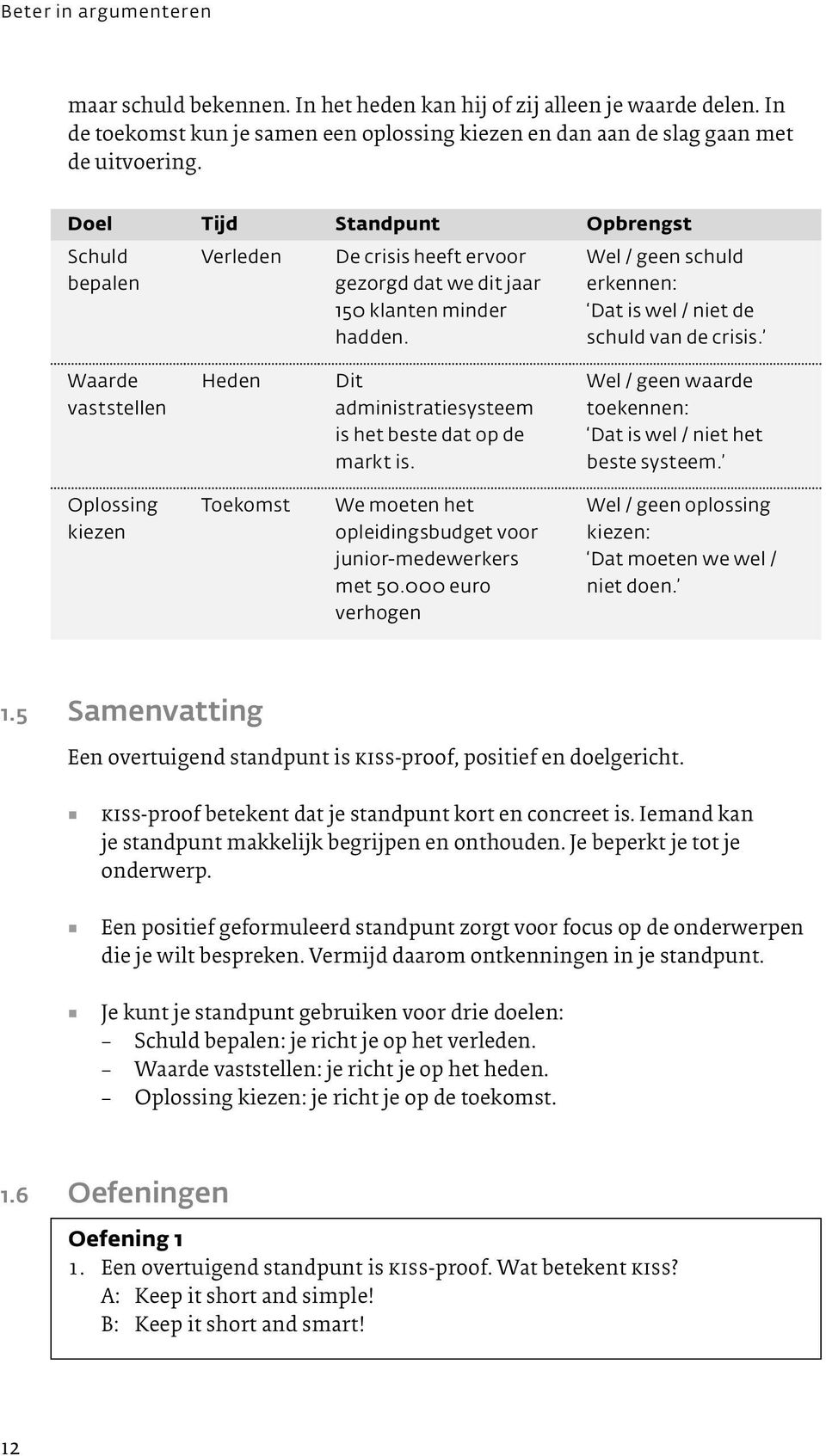 Waarde vaststellen Heden Dit administratiesysteem is het beste dat op de markt is. Wel / geen waarde toekennen: Dat is wel / niet het beste systeem.