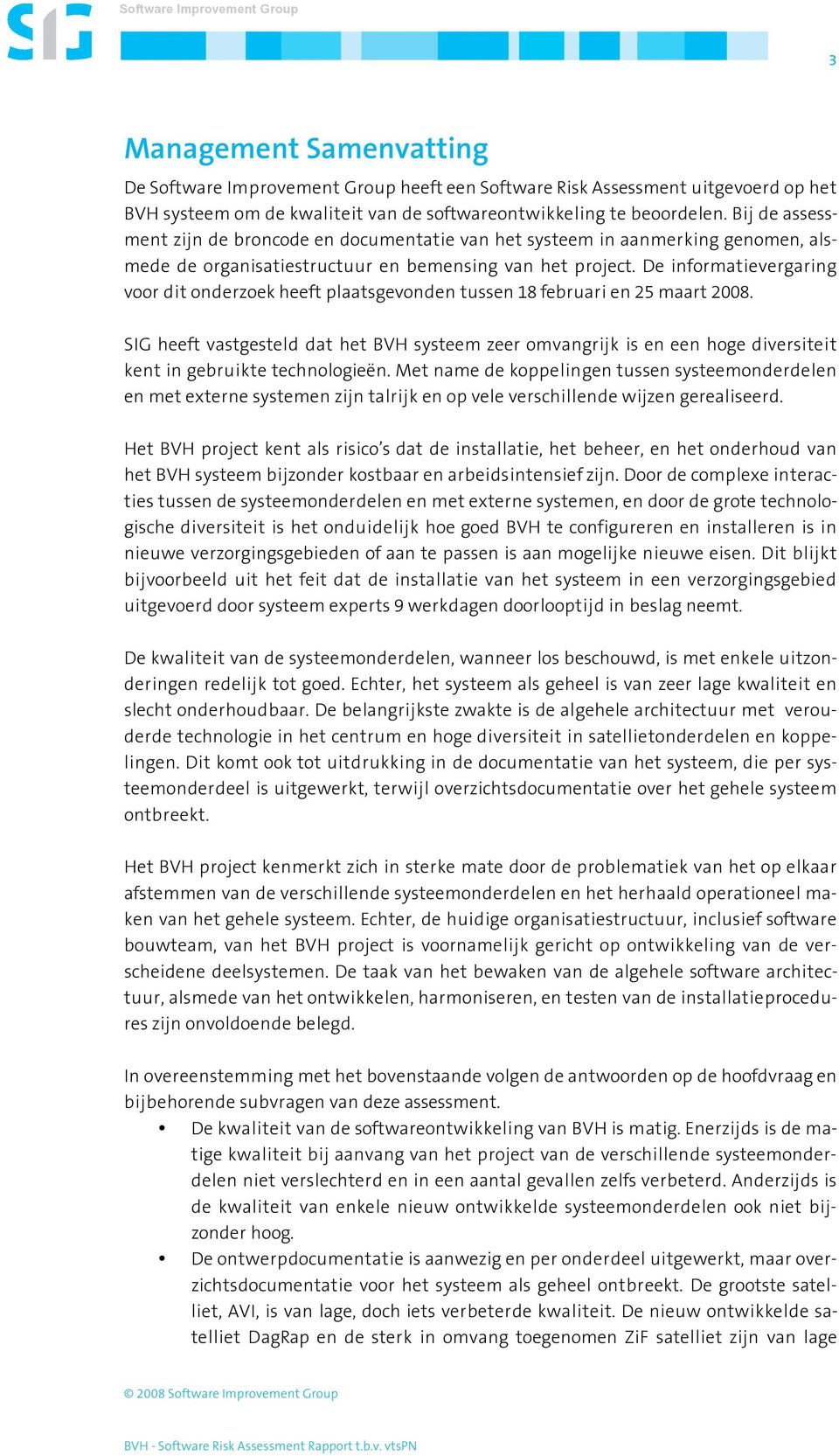 De informatievergaring voor dit onderzoek heeft plaatsgevonden tussen 18 februari en 25 maart 2008.