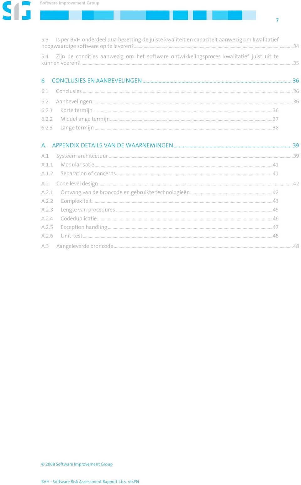 ..36 6.2.2 Middellange termijn...37 6.2.3 Lange termijn...38 A. APPENDIX DETAILS VAN DE WAARNEMINGEN... 39 A.1 Systeem architectuur...39 A.1.1 Modularisatie...41 A.1.2 Separation of concerns...41 A.2 Code level design.