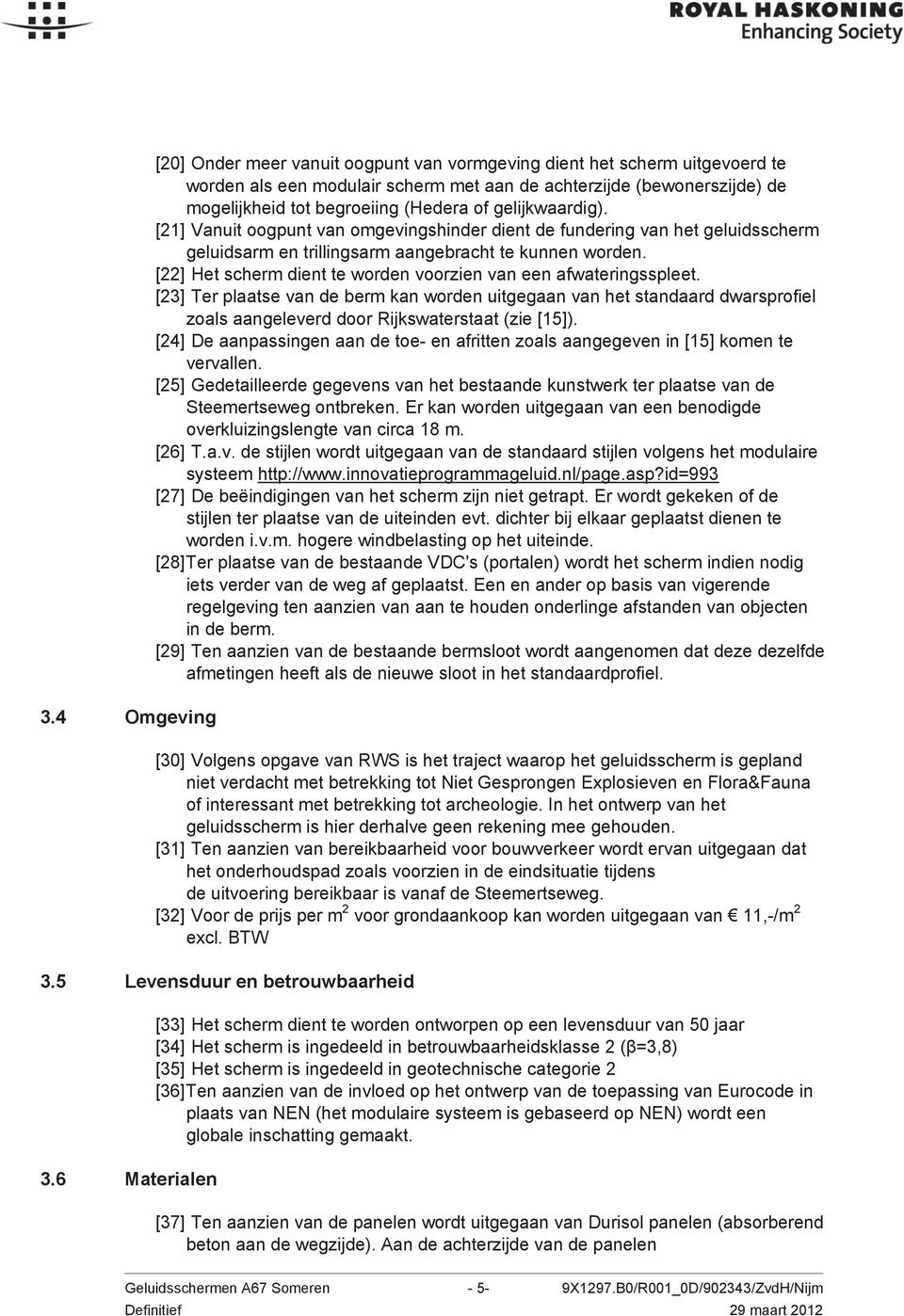 [22] Het scherm dient te worden voorzien van een afwateringsspleet. [23] Ter plaatse van de berm kan worden uitgegaan van het standaard dwarsprofiel zoals aangeleverd door Rijkswaterstaat (zie [15]).