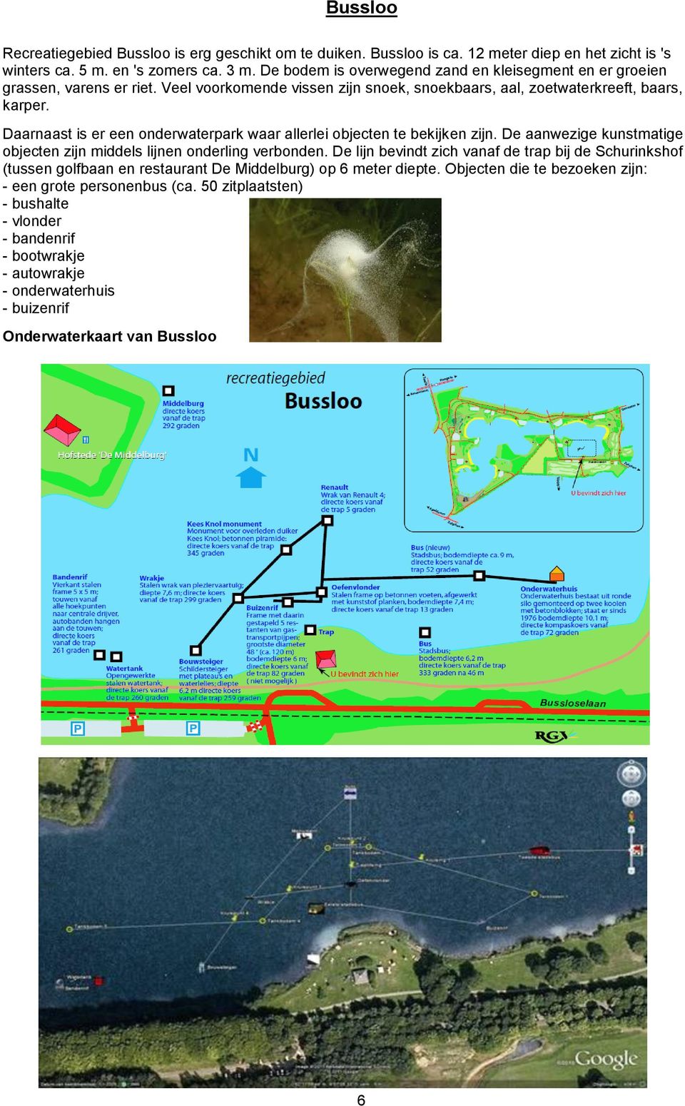 Daarnaast is er een onderwaterpark waar allerlei objecten te bekijken zijn. De aanwezige kunstmatige objecten zijn middels lijnen onderling verbonden.