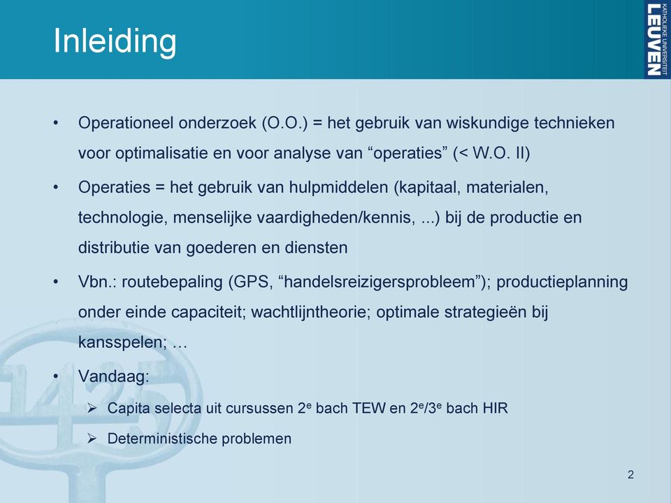 : routebepaling (GPS, handelreizigerprobleem ); productieplanning onder einde capaciteit; wachtlijntheorie; optimale trategieën bij