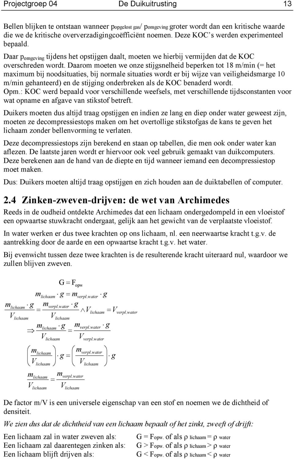 Daarom moeten we onze stijgsnelheid beperken tot 18 m/min (= het maximum bij noodsituaties, bij normale situaties wordt er bij wijze van veiligheidsmarge 10 m/min gehanteerd) en de stijging