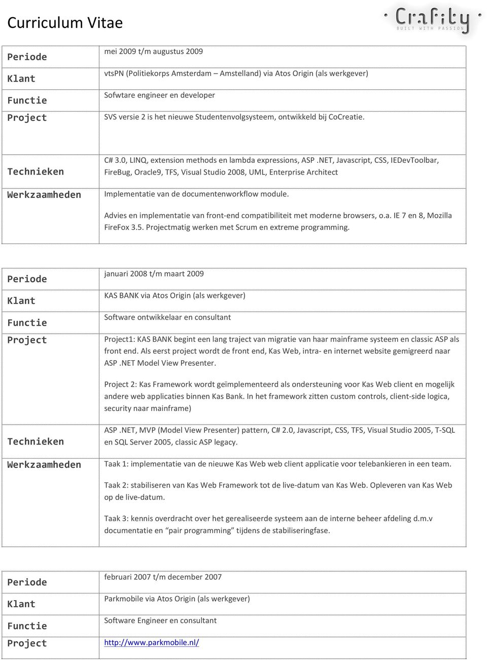 NET, Javascript, CSS, IEDevToolbar, FireBug, Oracle9, TFS, Visual Studio 2008, UML, Enterprise Architect Implementatie van de documentenworkflow module.