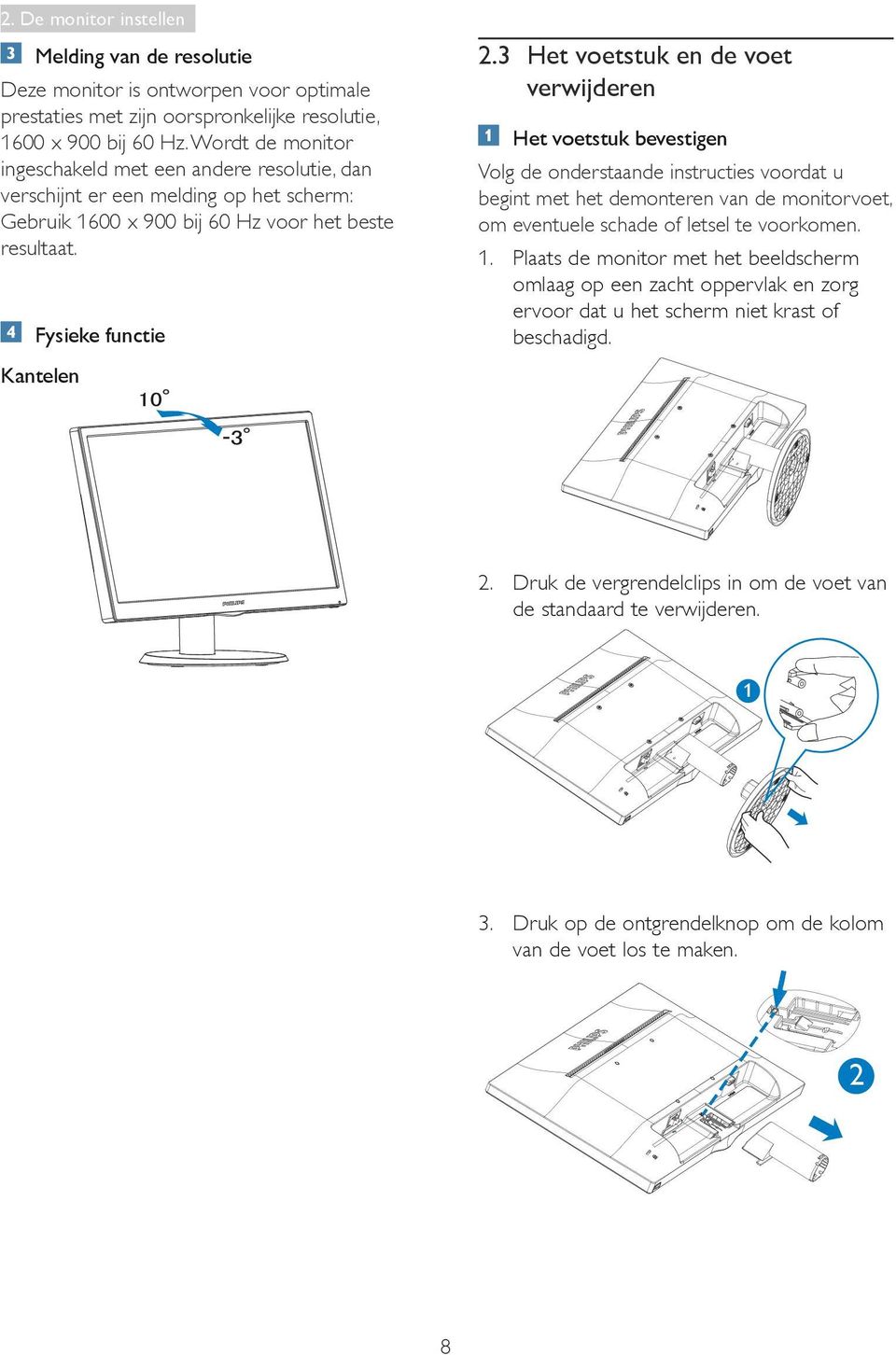 3 Het voetstuk en de voet verwijderen Het voetstuk bevestigen Volg de onderstaande instructies voordat u begint met het demonteren van de monitorvoet, om eventuele schade of letsel te voorkomen. 1.