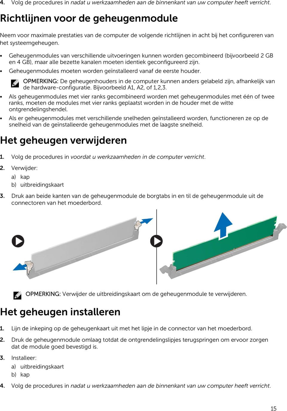 Geheugenmodules van verschillende uitvoeringen kunnen worden gecombineerd (bijvoorbeeld 2 GB en 4 GB), maar alle bezette kanalen moeten identiek geconfigureerd zijn.