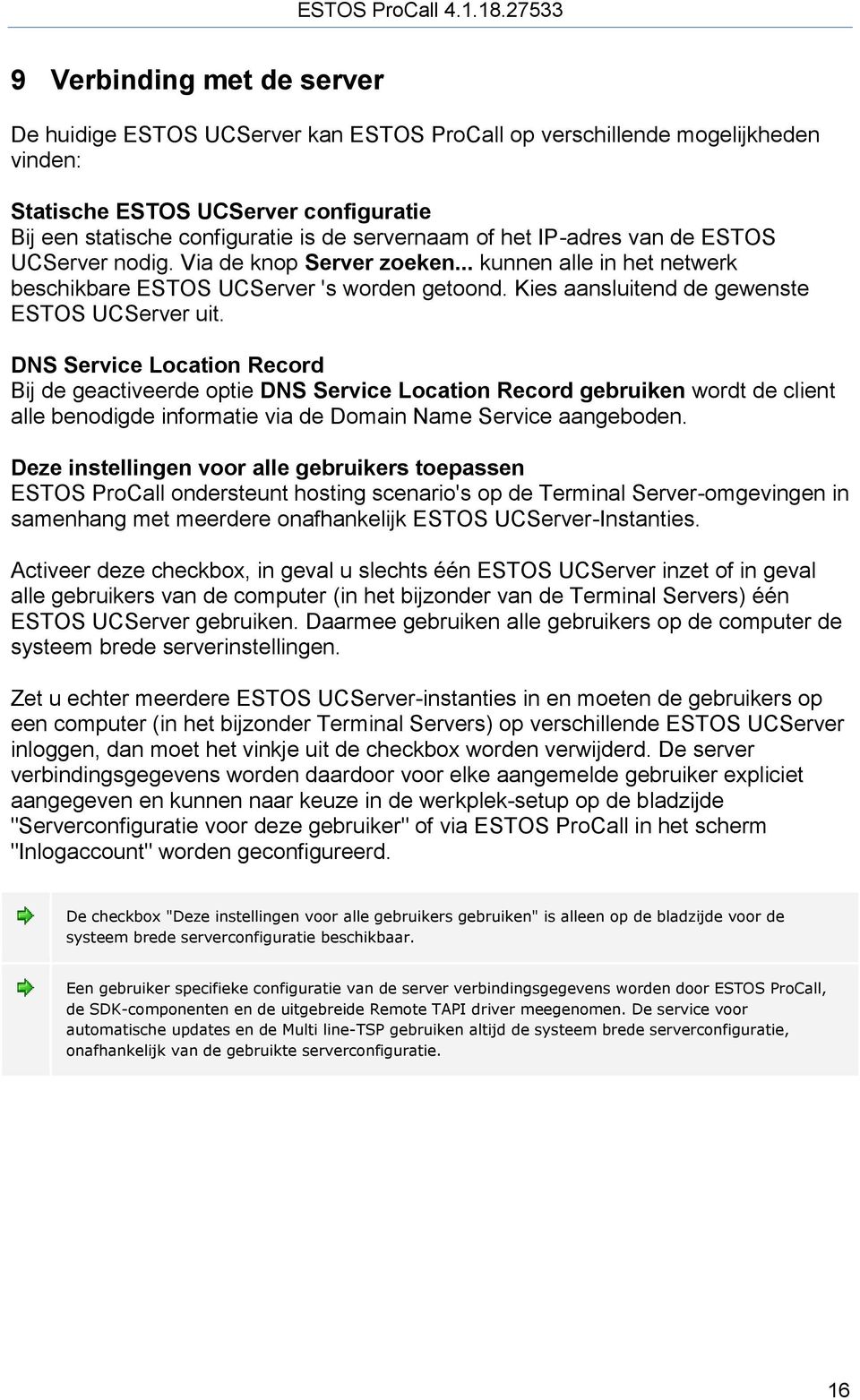 DNS Service Location Record Bij de geactiveerde optie DNS Service Location Record gebruiken wordt de client alle benodigde informatie via de Domain Name Service aangeboden.