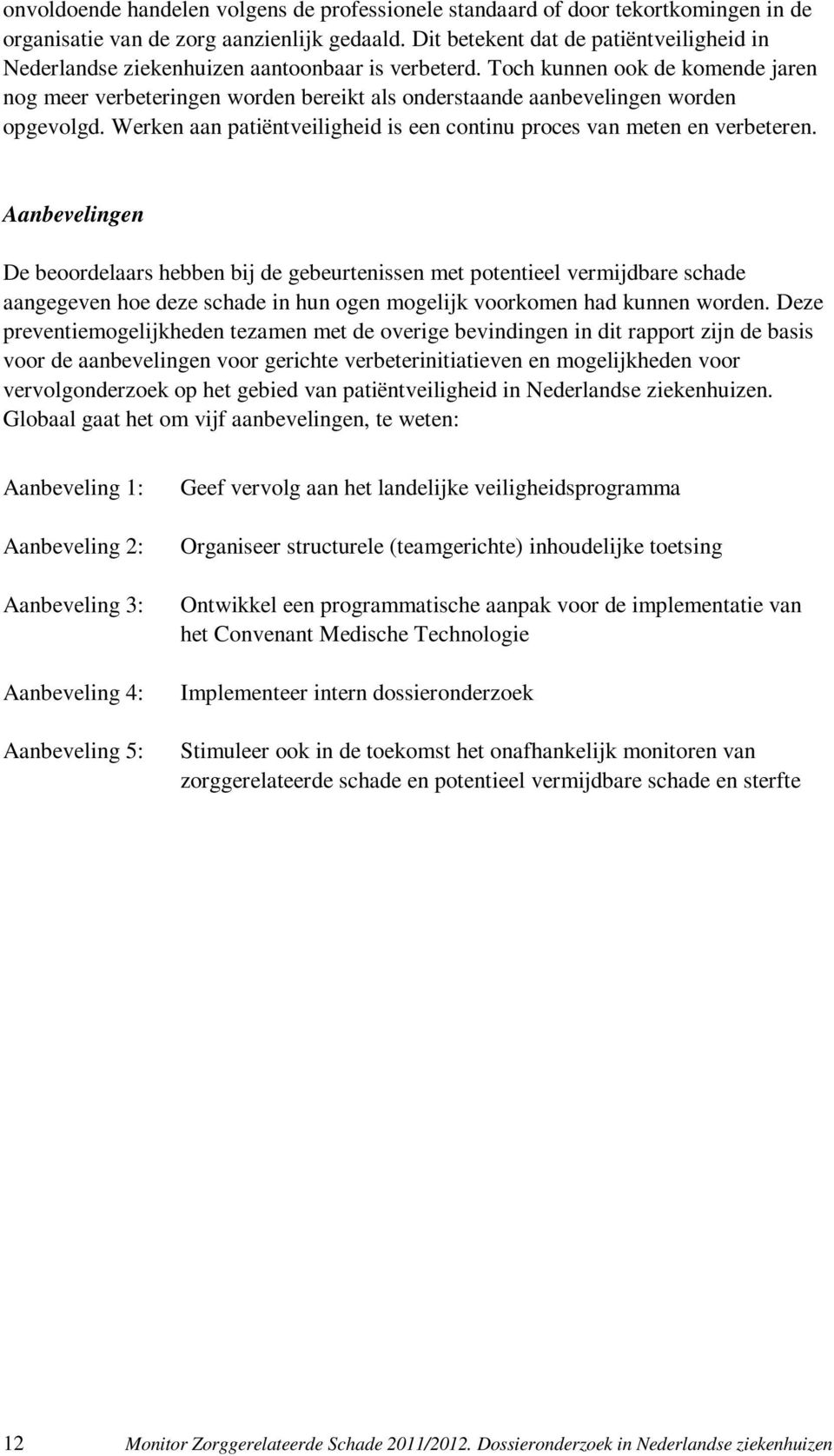 Toch kunnen ook de komende jaren nog meer verbeteringen worden bereikt als onderstaande aanbevelingen worden opgevolgd. Werken aan patiëntveiligheid is een continu proces van meten en verbeteren.