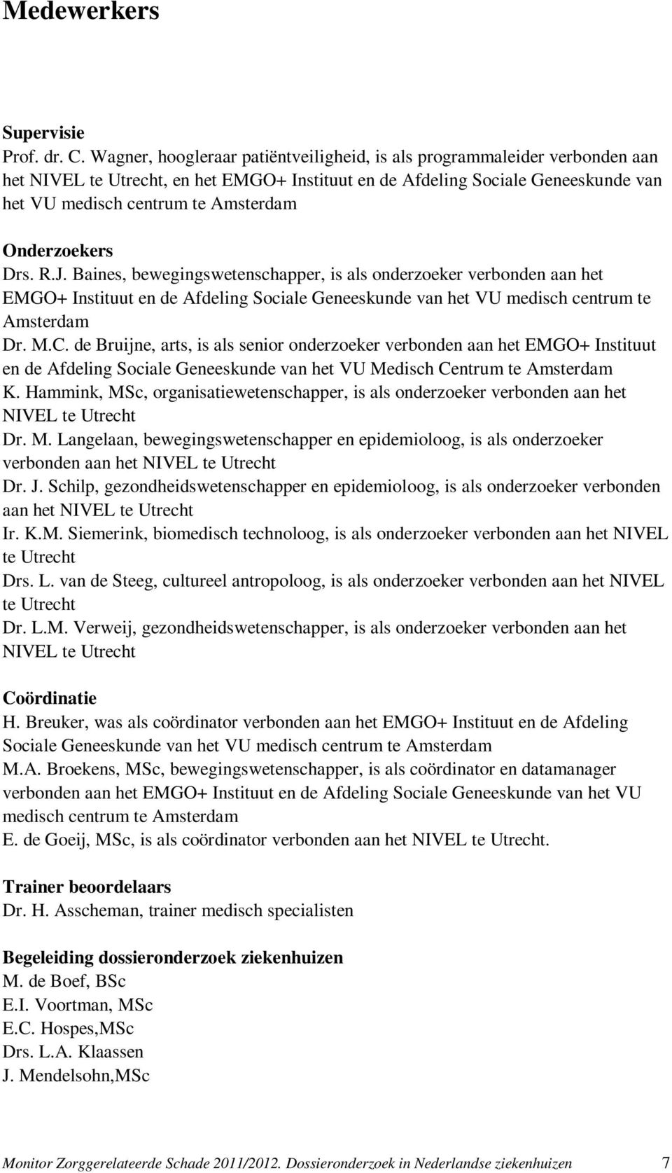 Onderzoekers Drs. R.J. Baines, bewegingswetenschapper, is als onderzoeker verbonden aan het EMGO+ Instituut en de Afdeling Sociale Geneeskunde van het VU medisch centrum te Amsterdam Dr. M.C.