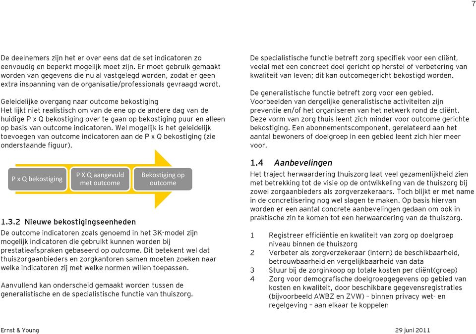 Geleidelijke overgang naar outcome bekostiging Het lijkt niet realistisch om van de ene op de andere dag van de huidige P x Q bekostiging over te gaan op bekostiging puur en alleen op basis van