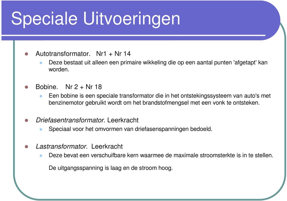 Nr 2 + Nr 18 Een bobine is een speciale transformator die in het ontstekingssysteem van auto's met benzinemotor gebruikt wordt om het