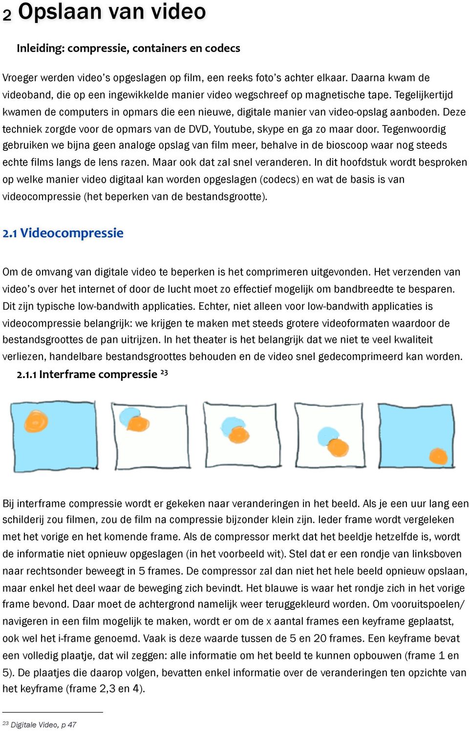 Deze techniek zorgde voor de opmars van de DVD, Youtube, skype en ga zo maar door.