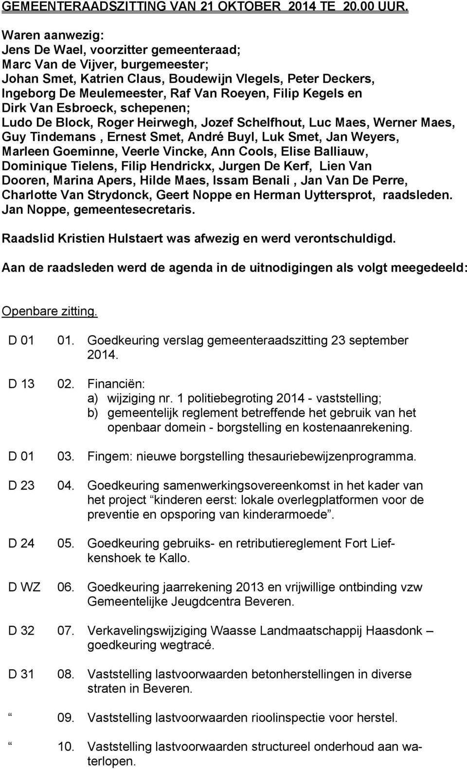 Kegels en Dirk Van Esbroeck, schepenen; Ludo De Block, Roger Heirwegh, Jozef Schelfhout, Luc Maes, Werner Maes, Guy Tindemans, Ernest Smet, André Buyl, Luk Smet, Jan Weyers, Marleen Goeminne, Veerle