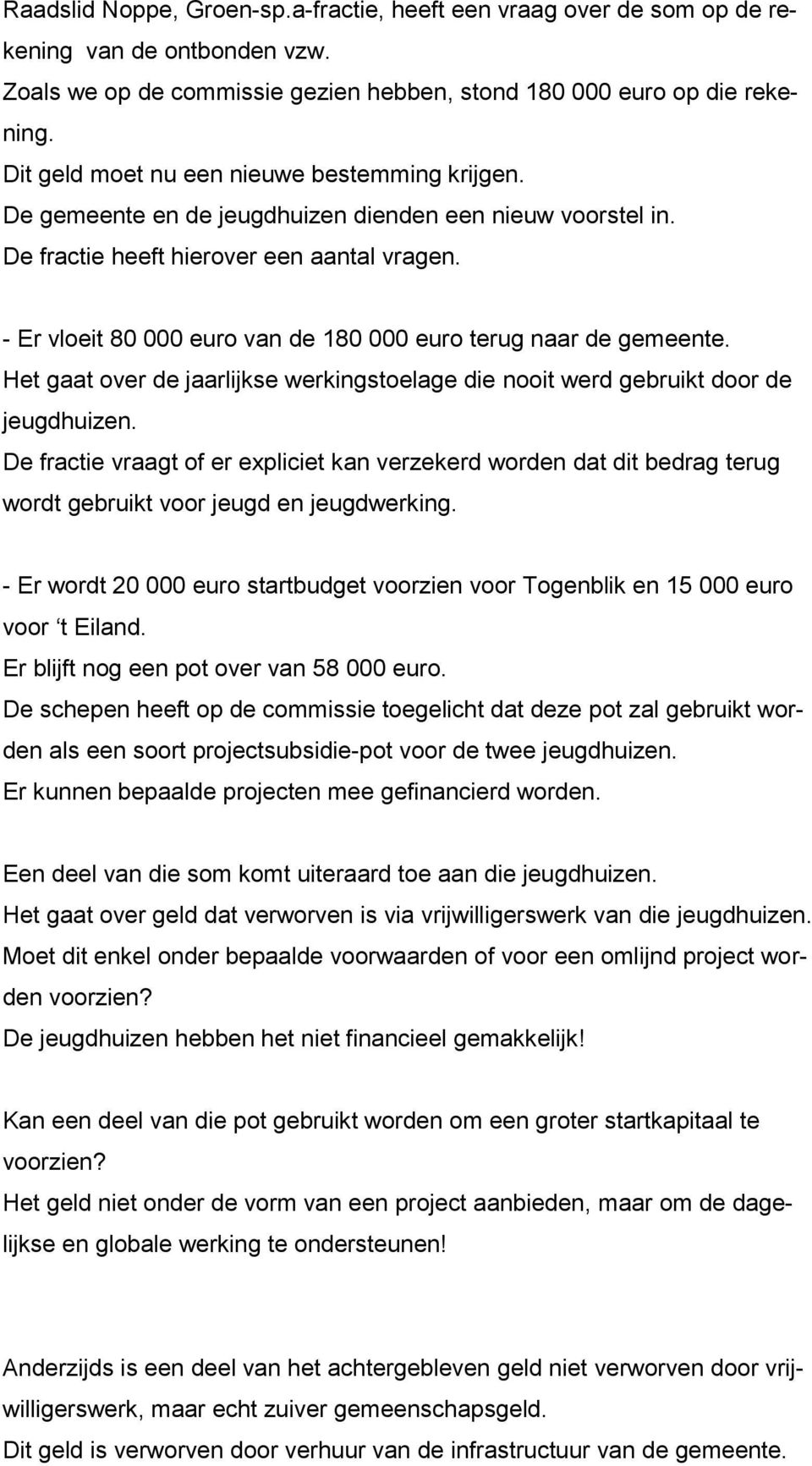 - Er vloeit 80 000 euro van de 180 000 euro terug naar de gemeente. Het gaat over de jaarlijkse werkingstoelage die nooit werd gebruikt door de jeugdhuizen.