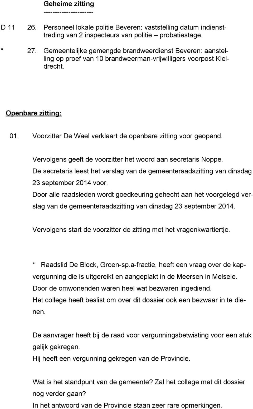 Voorzitter De Wael verklaart de openbare zitting voor geopend. Vervolgens geeft de voorzitter het woord aan secretaris Noppe.