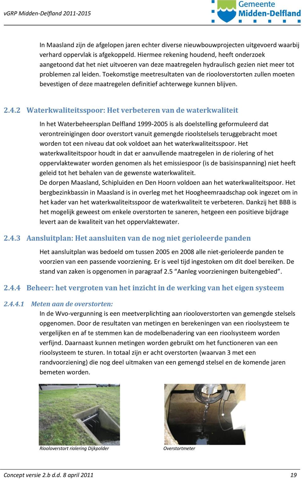 Toekomstige meetresultaten van de riooloverstorten zullen moeten bevestigen of deze maatregelen definitief achterwege kunnen blijven. 2.4.