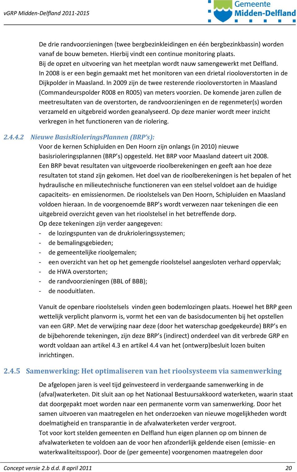 In 2009 zijn de twee resterende riooloverstorten in Maasland (Commandeurspolder R008 en R005) van meters voorzien.