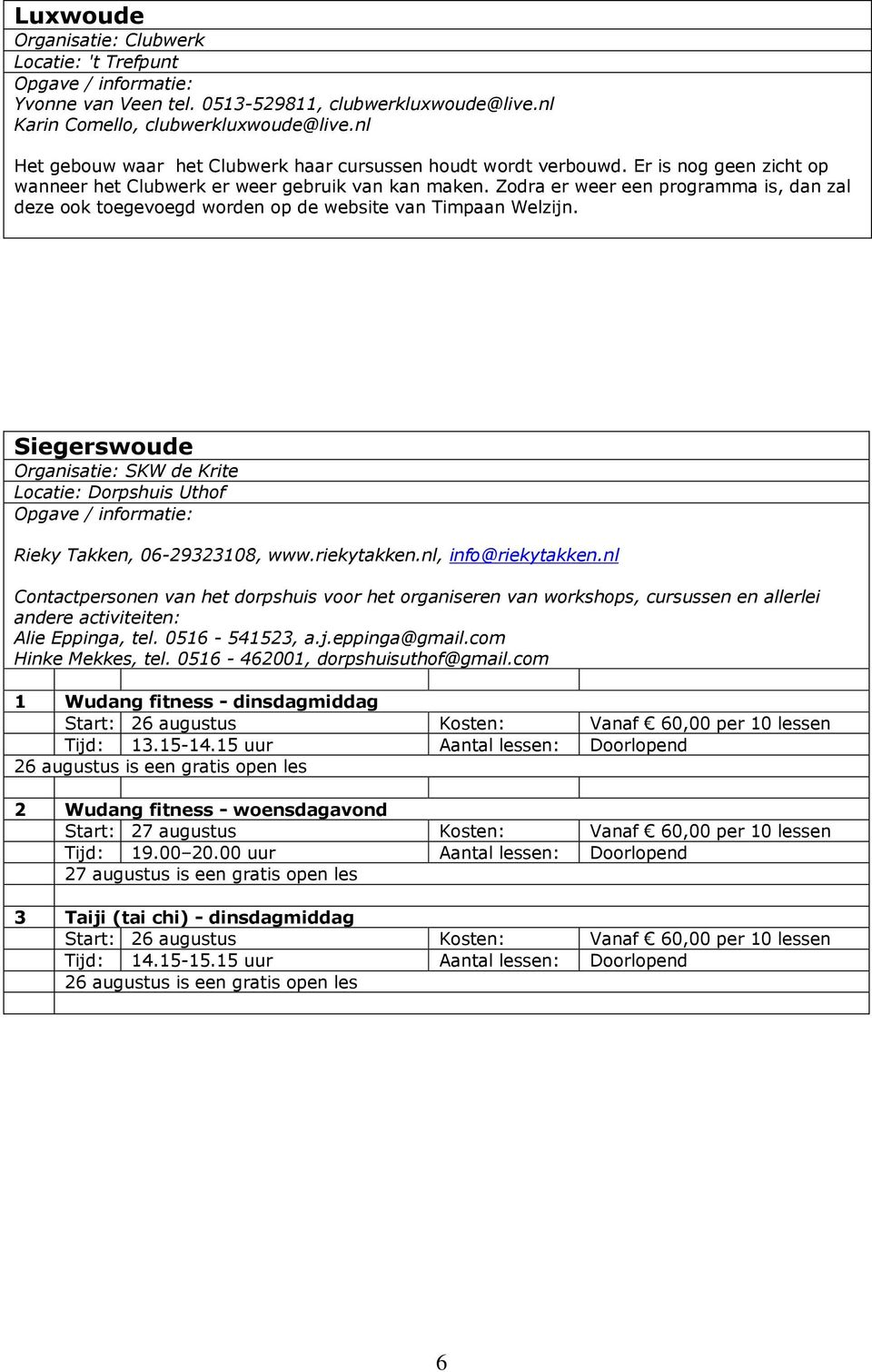 Zodra er weer een programma is, dan zal deze ook toegevoegd worden op de website van Timpaan Welzijn. Siegerswoude Organisatie: SKW de Krite Locatie: Dorpshuis Uthof Rieky Takken, 06-29323108, www.