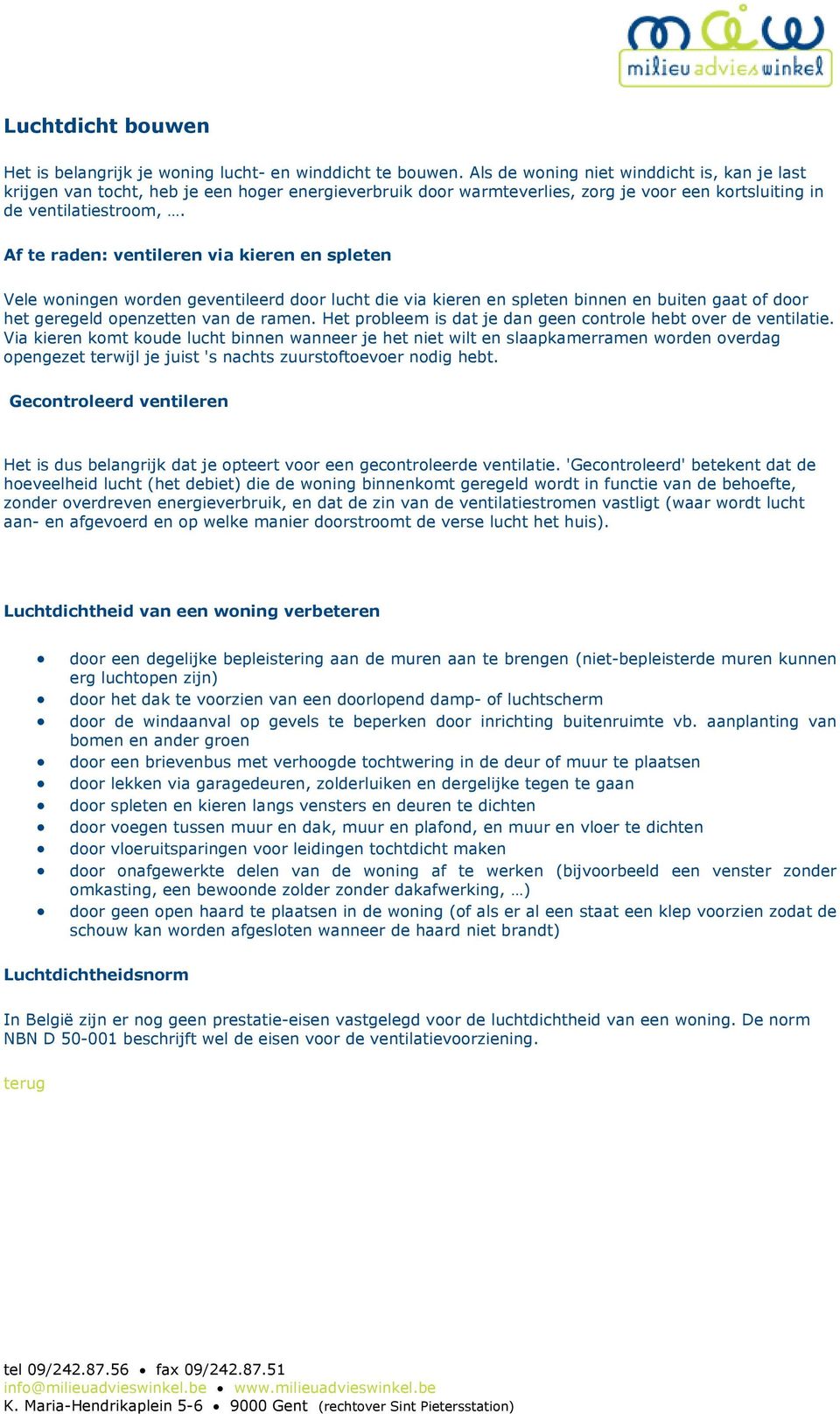 Af te raden: ventileren via kieren en spleten Vele woningen worden geventileerd door lucht die via kieren en spleten binnen en buiten gaat of door het geregeld openzetten van de ramen.