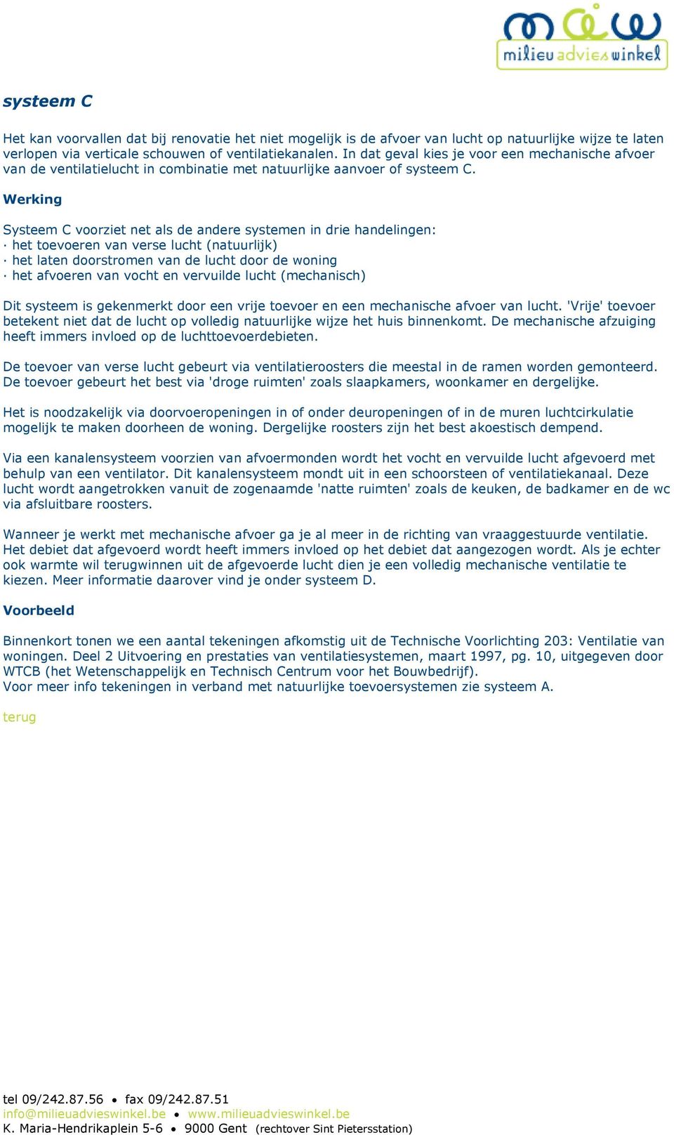 Werking Systeem C voorziet net als de andere systemen in drie handelingen: het toevoeren van verse lucht (natuurlijk) het laten doorstromen van de lucht door de woning het afvoeren van vocht en