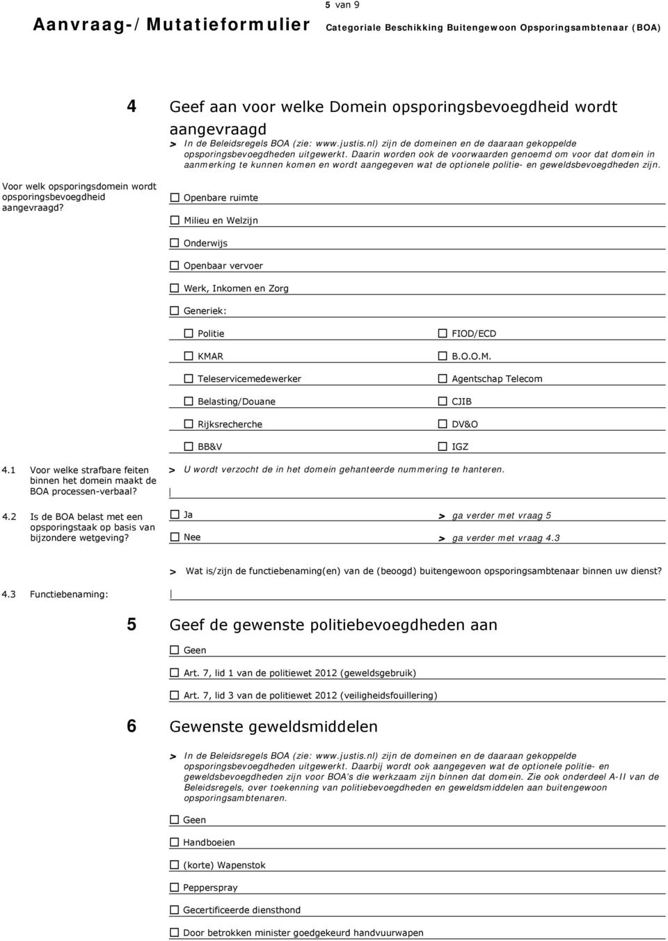 Daarin worden ook de voorwaarden genoemd om voor dat domein in aanmerking te kunnen komen en wordt aangegeven wat de optionele politie- en geweldsbevoegdheden zijn.