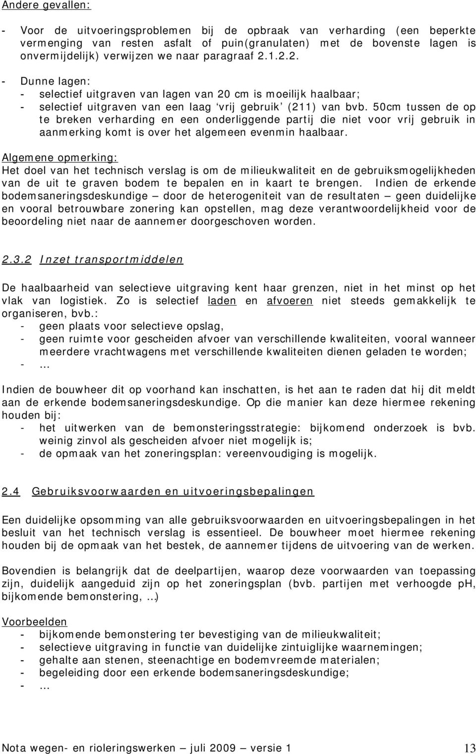 50cm tussen de op te breken verharding en een onderliggende partij die niet voor vrij gebruik in aanmerking komt is over het algemeen evenmin haalbaar.