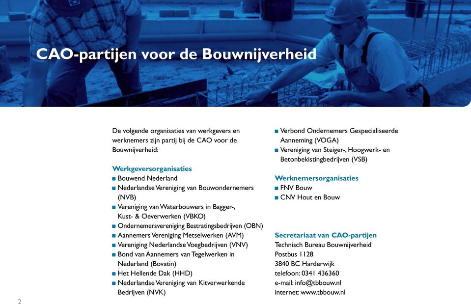 Vereniging Nederlandse Voegbedrijven (VNV) Bond van Aannemers van Tegelwerken in Nederland (Bovatin) Het Hellende Dak (HHD) Nederlandse Vereniging van Kitverwerkende Bedrijven (NVK) Verbond