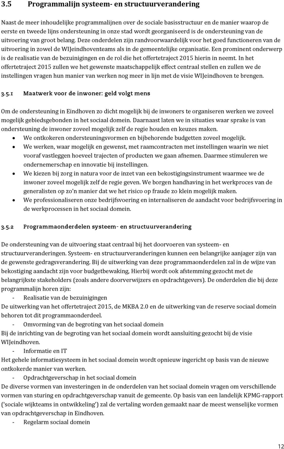 Deze onderdelen zijn randvoorwaardelijk voor het goed functioneren van de uitvoering in zowel de WIJeindhoventeams als in de gemeentelijke organisatie.