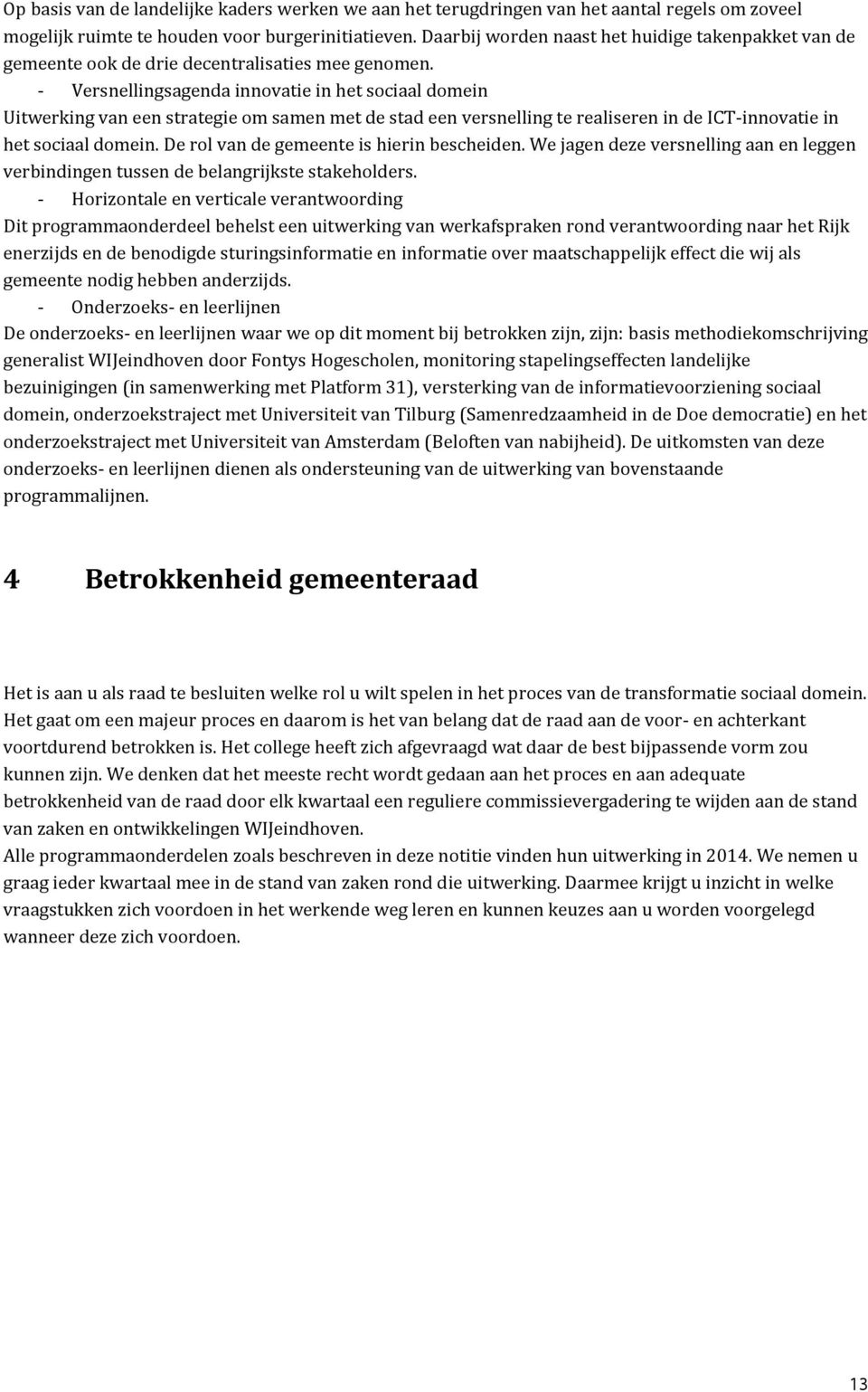 - Versnellingsagenda innovatie in het sociaal domein Uitwerking van een strategie om samen met de stad een versnelling te realiseren in de ICT-innovatie in het sociaal domein.