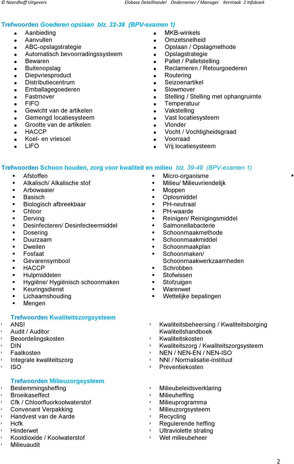 Buitenopslag Reclameren / Retourgoederen Diepvriesproduct Routering Distributiecentrum Seizoenartikel Emballagegoederen Slowmover Fastmover Stelling / Stelling met ophangruimte FIFO Temperatuur