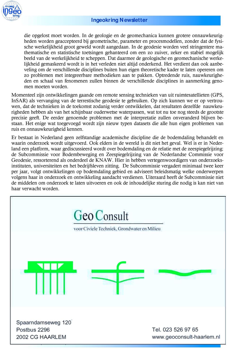 In de geodesie worden veel stringentere mathematische en statistische toetsingen gehanteerd om een zo zuiver, zeker en stabiel mogelijk beeld van de werkelijkheid te scheppen.