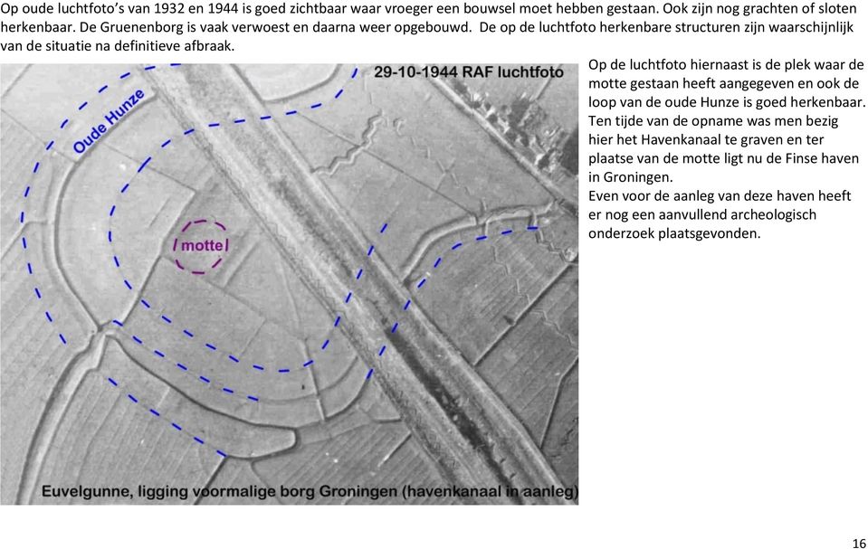 Op de luchtfoto hiernaast is de plek waar de motte gestaan heeft aangegeven en ook de loop van de oude Hunze is goed herkenbaar.