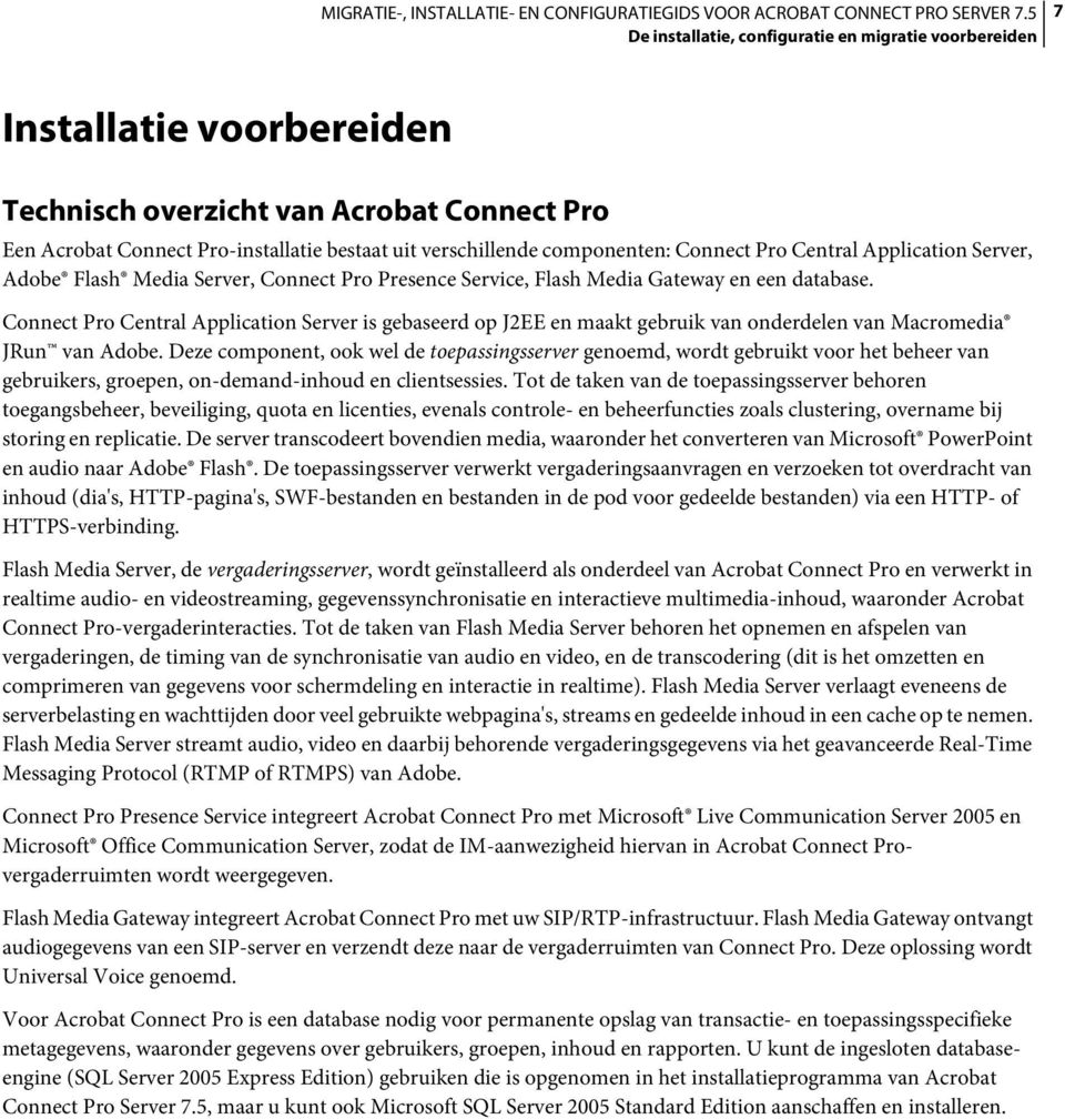 Connect Pro Central Application Server is gebaseerd op J2EE en maakt gebruik van onderdelen van Macromedia JRun van Adobe.