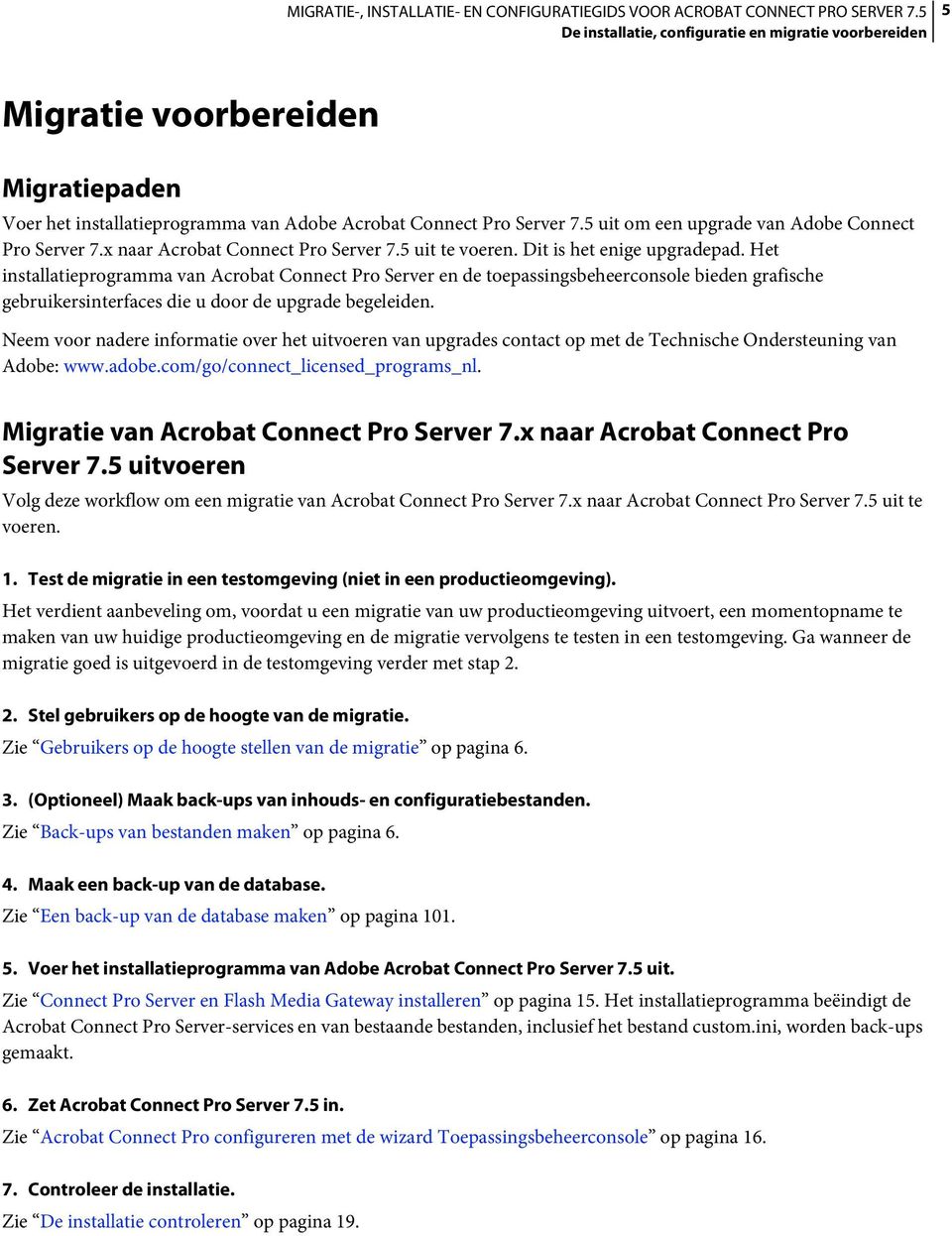 Het installatieprogramma van Acrobat Connect Pro Server en de toepassingsbeheerconsole bieden grafische gebruikersinterfaces die u door de upgrade begeleiden.