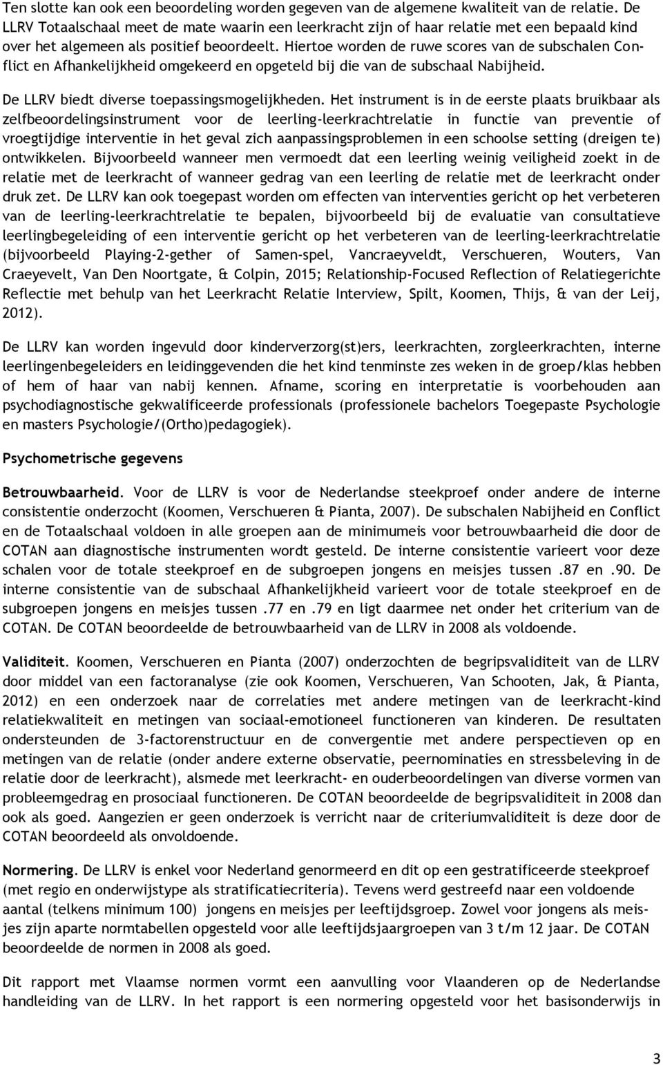 Hiertoe worden de ruwe scores van de subschalen Conflict en Afhankelijkheid omgekeerd en opgeteld bij die van de subschaal Nabijheid. De LLRV biedt diverse toepassingsmogelijkheden.