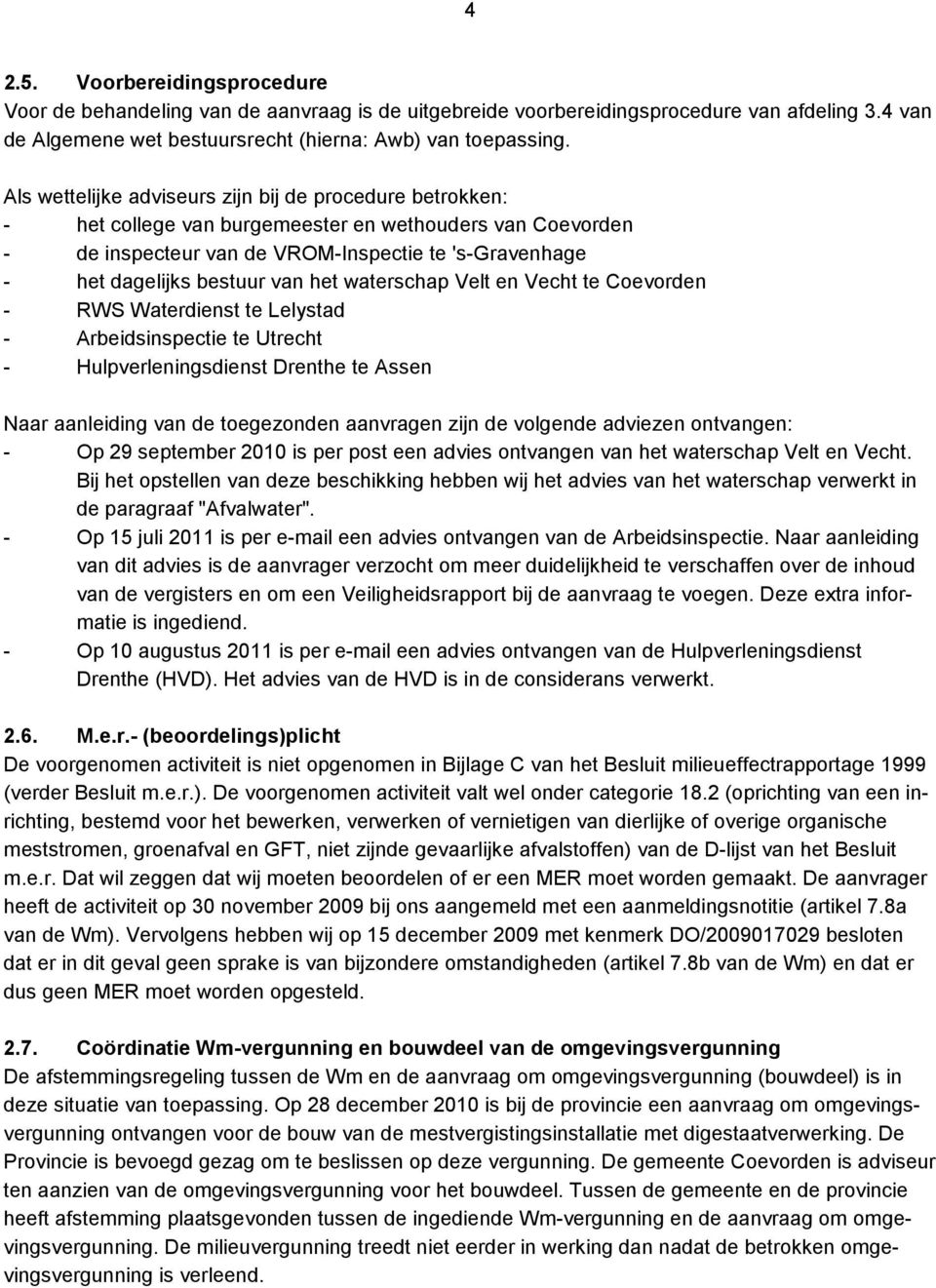 het waterschap Velt en Vecht te Coevorden - RWS Waterdienst te Lelystad - Arbeidsinspectie te Utrecht - Hulpverleningsdienst Drenthe te Assen Naar aanleiding van de toegezonden aanvragen zijn de