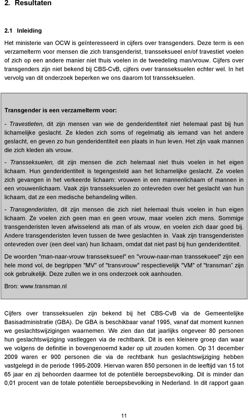 Cijfers over transgenders zijn niet bekend bij CBS-CvB, cijfers over transseksuelen echter wel. In het vervolg van dit onderzoek beperken we ons daarom tot transseksuelen.