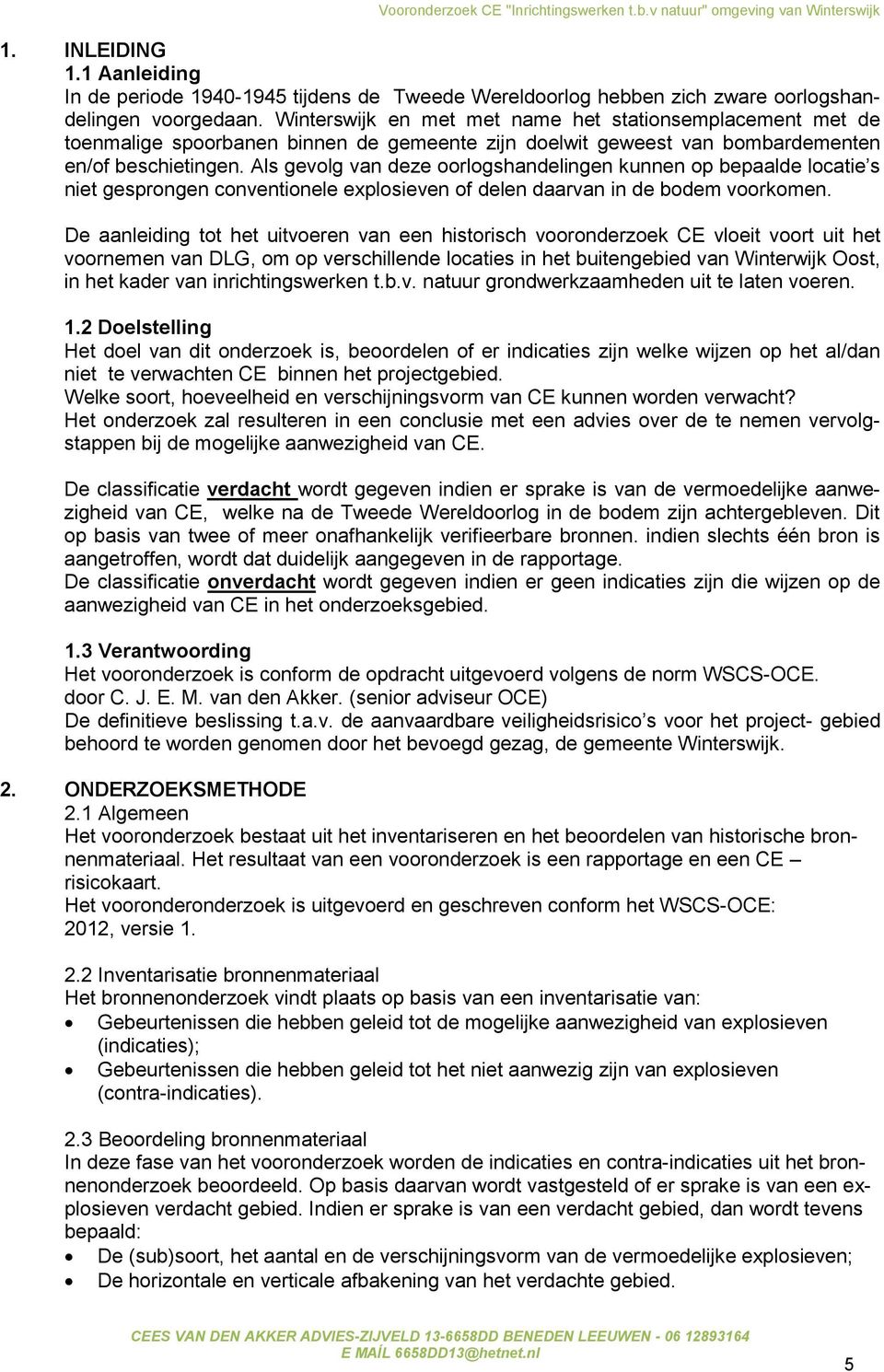 Als gevolg van deze oorlogshandelingen kunnen op bepaalde locatie s niet gesprongen conventionele explosieven of delen daarvan in de bodem voorkomen.